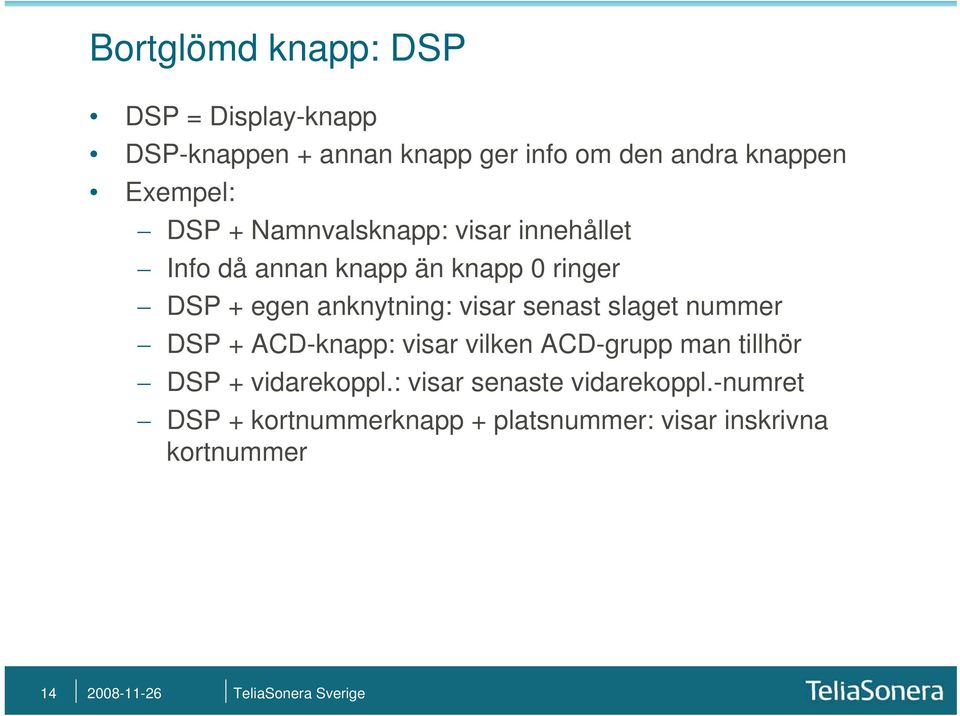 anknytning: visar senast slaget nummer DSP + ACD-knapp: visar vilken ACD-grupp man tillhör DSP +