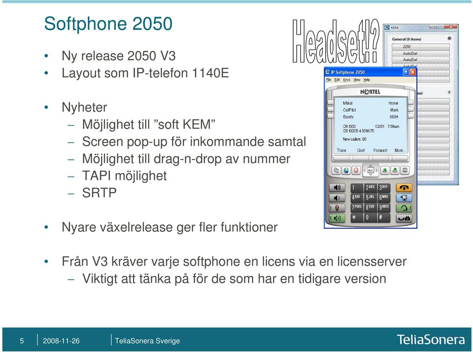 möjlighet SRTP Nyare växelrelease ger fler funktioner Från V3 kräver varje softphone en