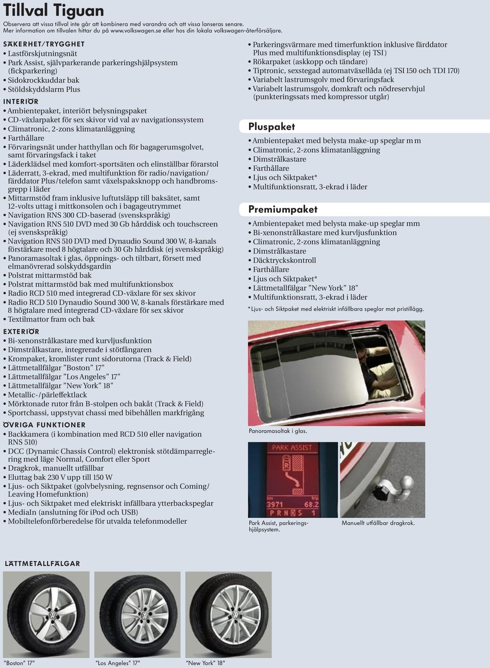 Säkerhet/trygghet Lastförskjutningsnät Park Assist, självparkerande parkeringshjälpsystem (fickparkering) Sidokrockkuddar bak Stöldskyddslarm Plus Interiör Ambientepaket, interiört belysningspaket