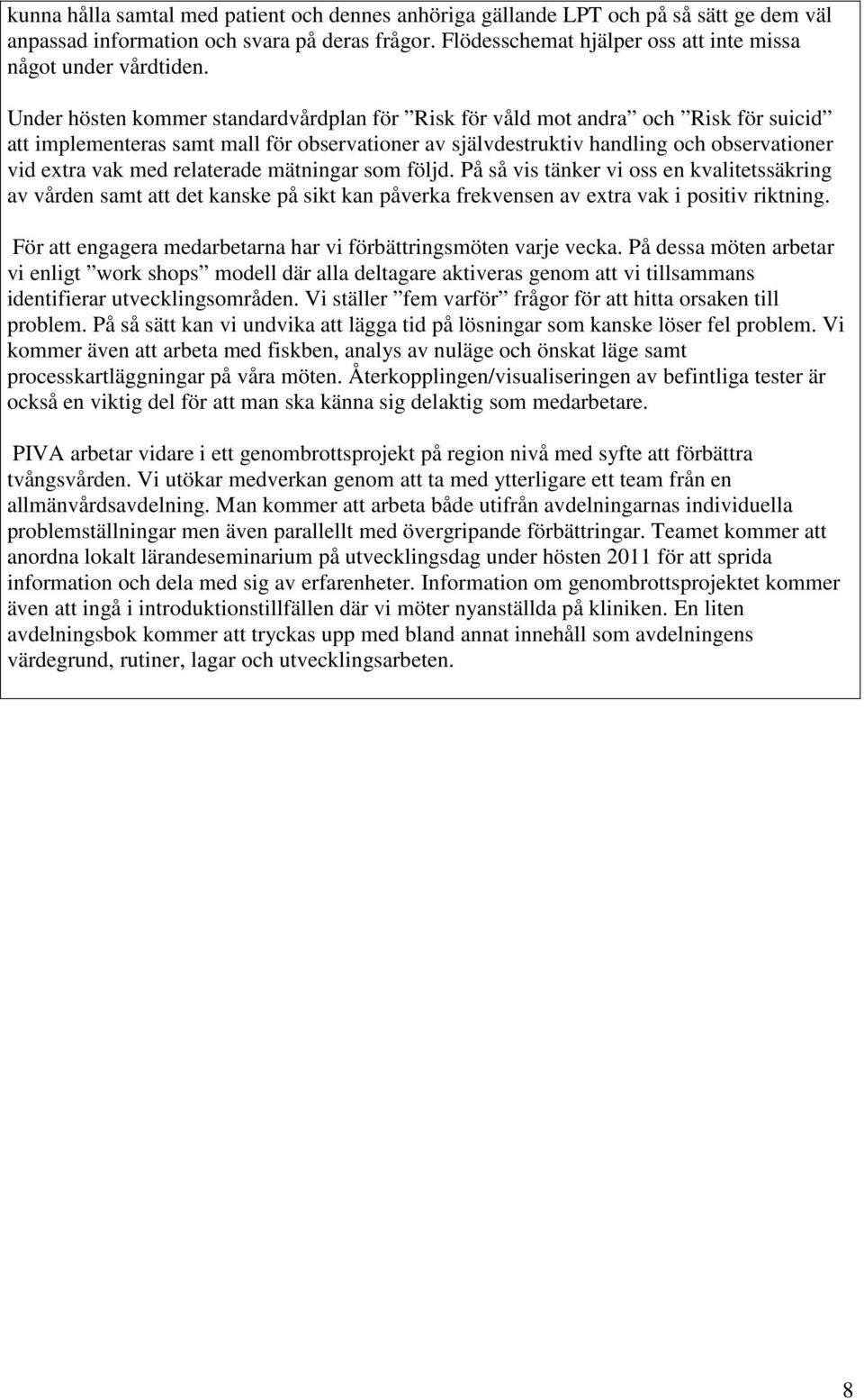 Under hösten kommer standardvårdplan för Risk för våld mot andra och Risk för suicid att implementeras samt mall för observationer av självdestruktiv handling och observationer vid extra vak med