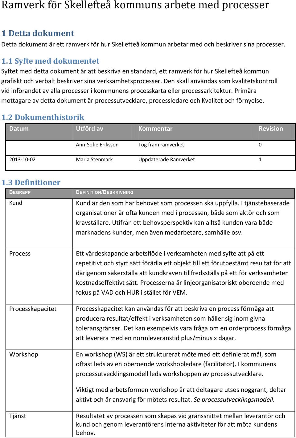 1 Syfte med dokumentet Syftet med detta dokument är att beskriva en standard, ett ramverk för hur Skellefteå kommun grafiskt och verbalt beskriver sina verksamhetsprocesser.