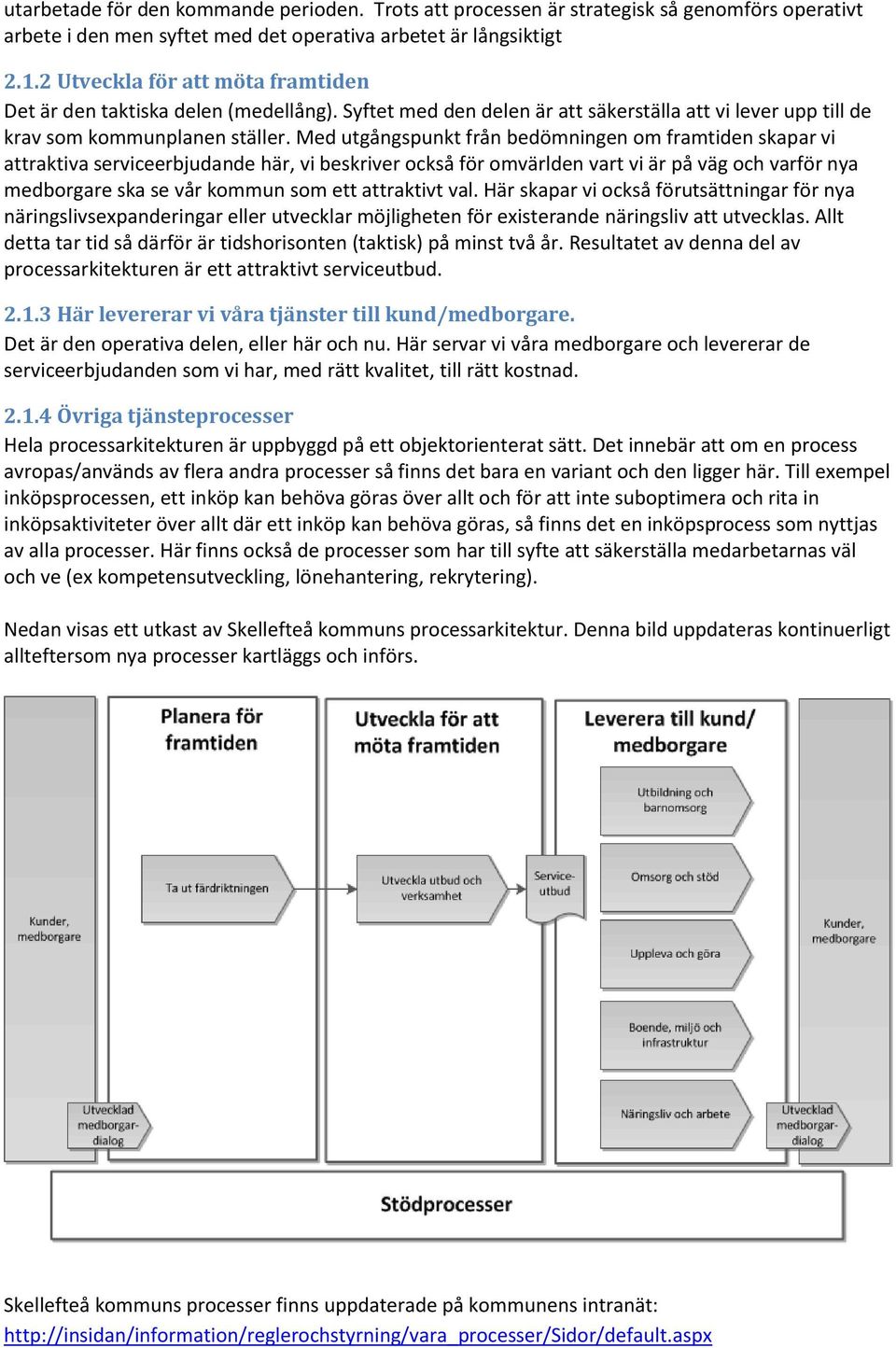 Med utgångspunkt från bedömningen om framtiden skapar vi attraktiva serviceerbjudande här, vi beskriver också för omvärlden vart vi är på väg och varför nya medborgare ska se vår kommun som ett