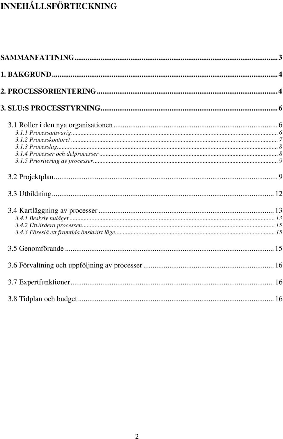 .. 12 3.4 Kartläggning av processer... 13 3.4.1 Beskriv nuläget... 13 3.4.2 Utvärdera processen... 15 3.4.3 Föreslå ett framtida önskvärt läge... 15 3.5 Genomförande.