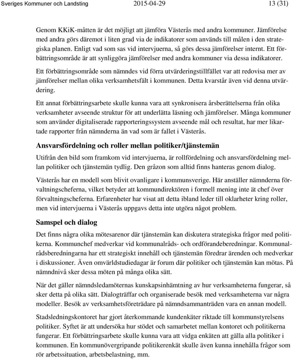 Ett förbättringsområde är att synliggöra jämförelser med andra kommuner via dessa indikatorer.