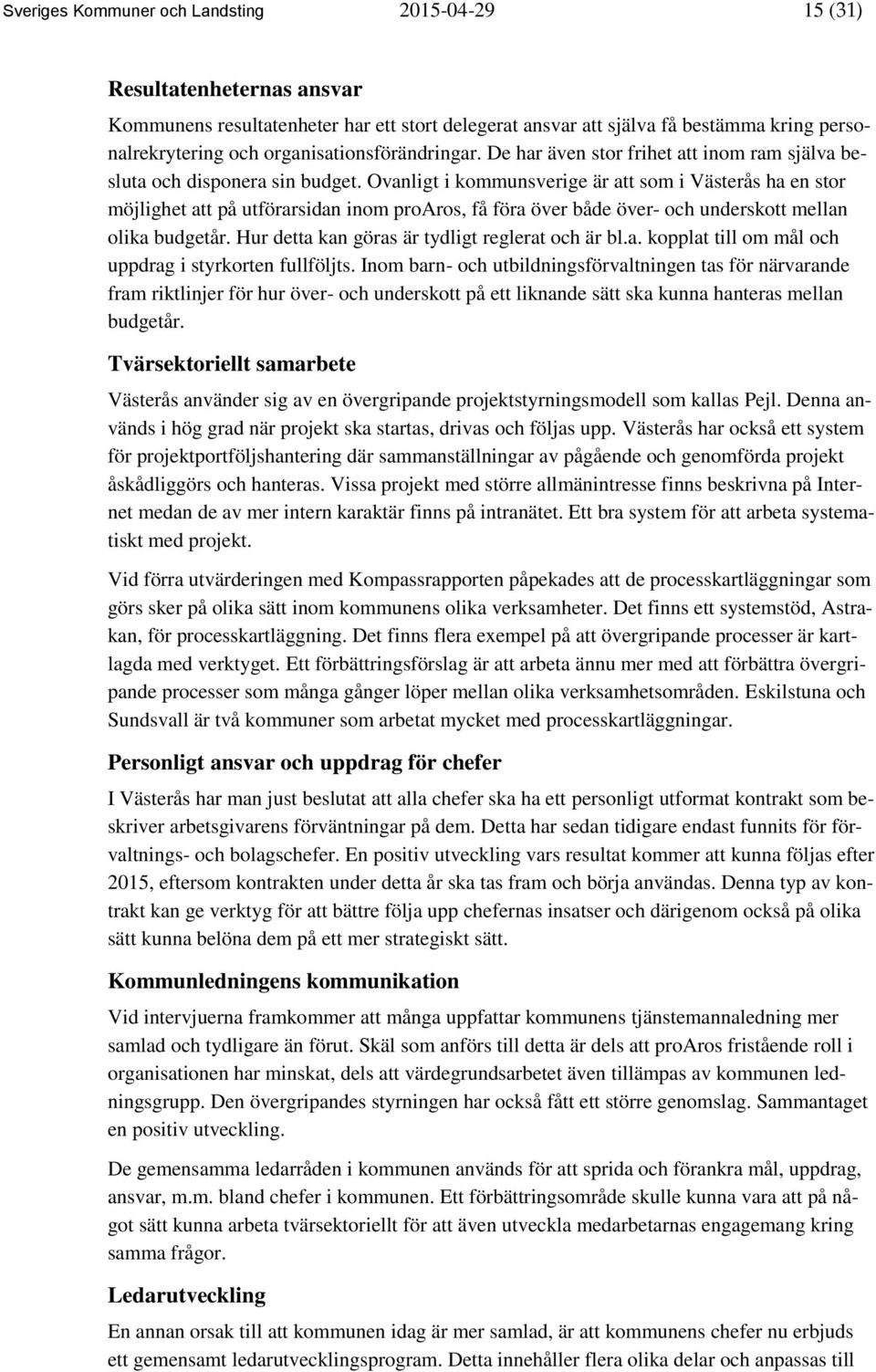 Ovanligt i kommunsverige är att som i Västerås ha en stor möjlighet att på utförarsidan inom proaros, få föra över både över- och underskott mellan olika budgetår.
