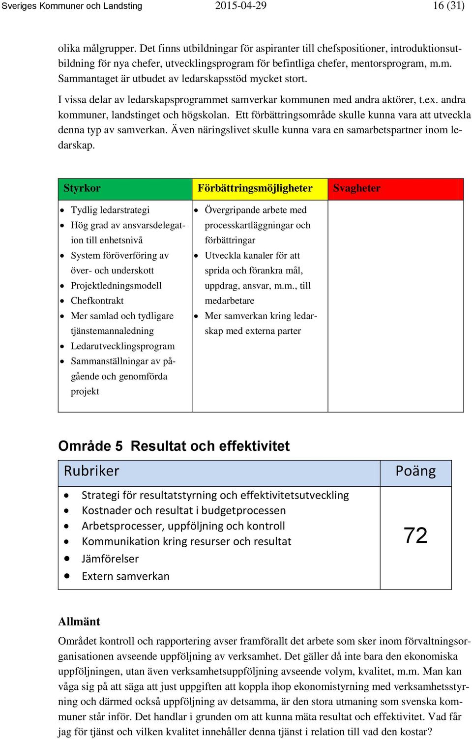 I vissa delar av ledarskapsprogrammet samverkar kommunen med andra aktörer, t.ex. andra kommuner, landstinget och högskolan.