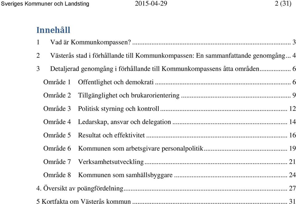 .. 9 Område 3 Politisk styrning och kontroll... 12 Område 4 Ledarskap, ansvar och delegation... 14 Område 5 Resultat och effektivitet.