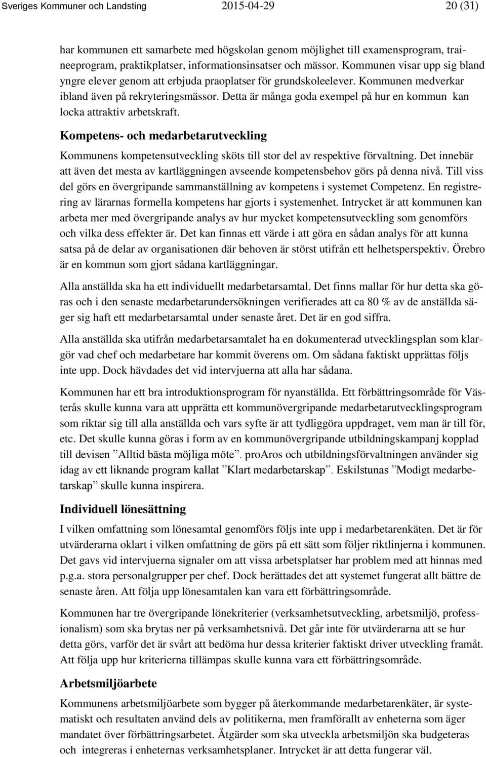 Detta är många goda exempel på hur en kommun kan locka attraktiv arbetskraft. Kompetens- och medarbetarutveckling Kommunens kompetensutveckling sköts till stor del av respektive förvaltning.