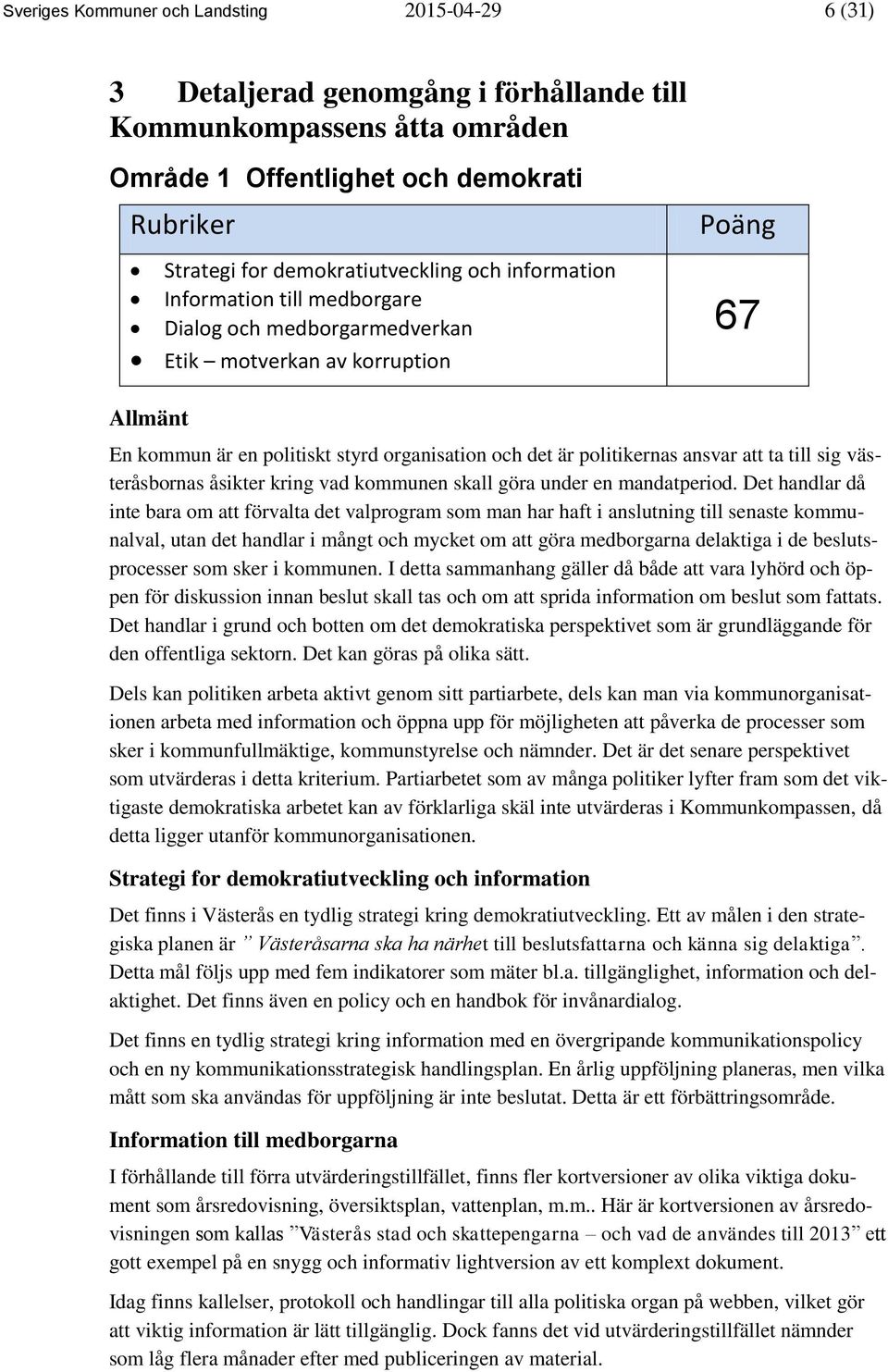 ta till sig västeråsbornas åsikter kring vad kommunen skall göra under en mandatperiod.