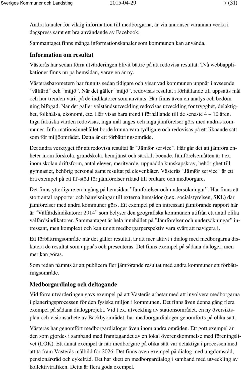 Två webbapplikationer finns nu på hemsidan, varav en är ny. Västeråsbarometern har funnits sedan tidigare och visar vad kommunen uppnår i avseende välfärd och miljö.