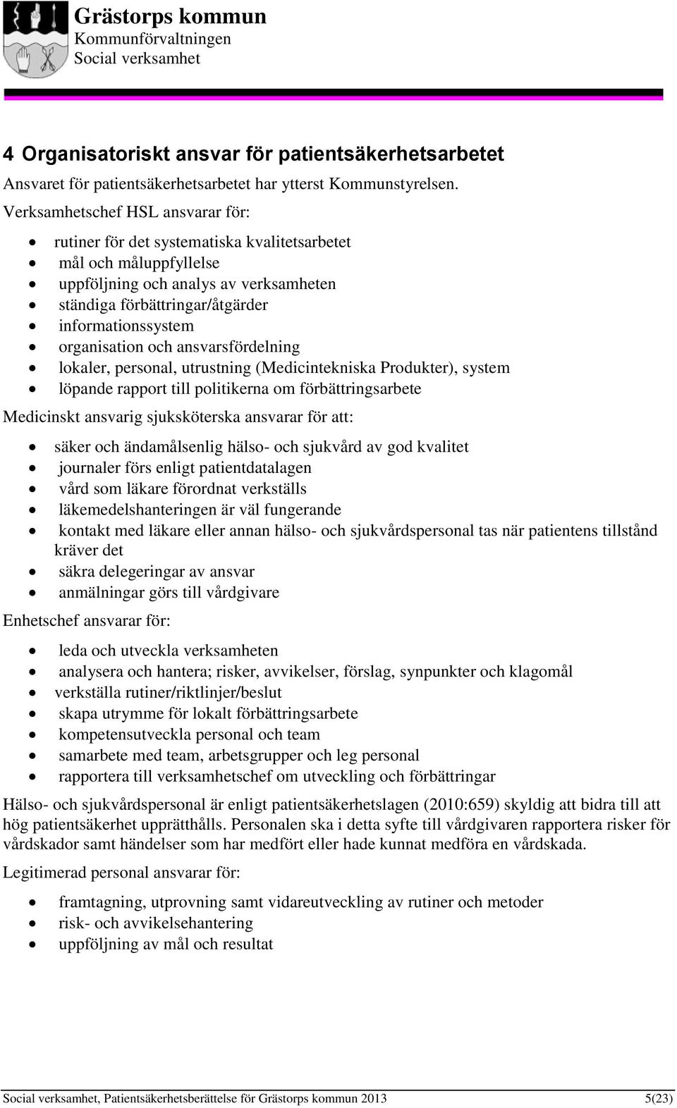 organisation och ansvarsfördelning lokaler, personal, utrustning (Medicintekniska Produkter), system löpande rapport till politikerna om förbättringsarbete Medicinskt ansvarig sjuksköterska ansvarar