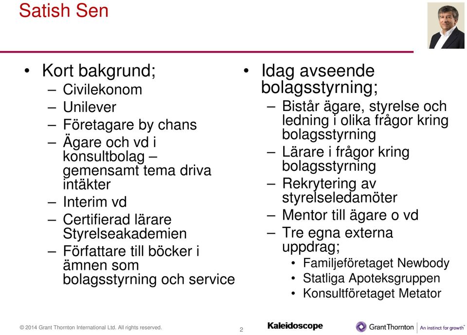 Bistår ägare, styrelse och ledning i olika frågor kring bolagsstyrning Lärare i frågor kring bolagsstyrning Rekrytering av