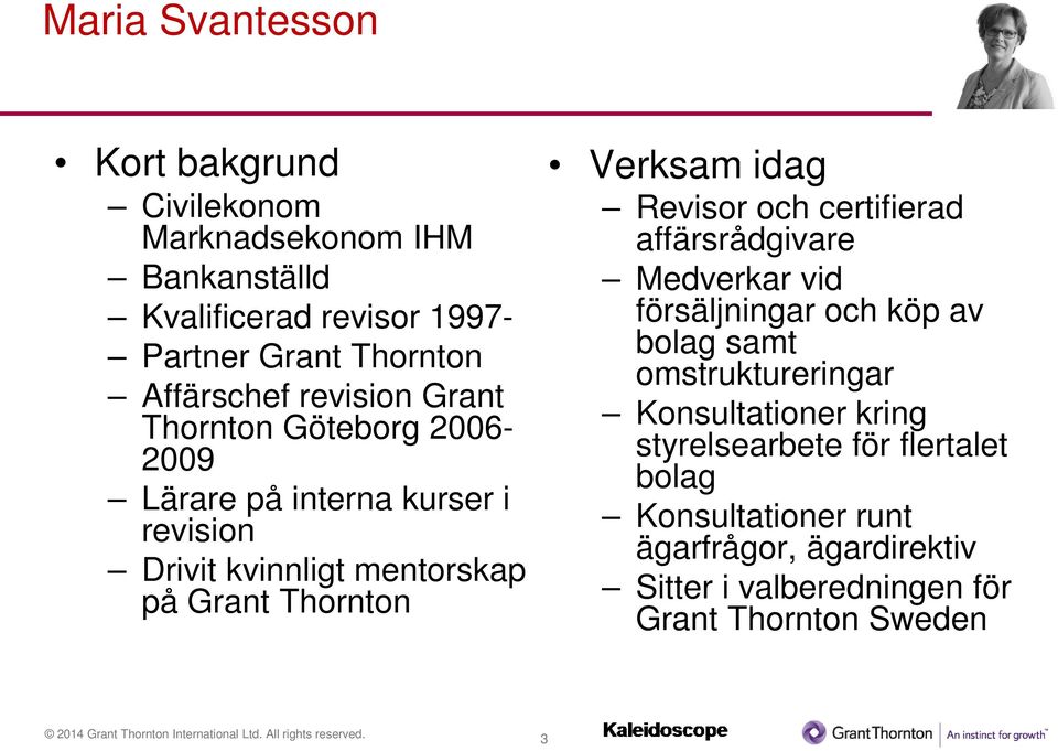 Thornton Verksam idag Revisor och certifierad affärsrådgivare Medverkar vid försäljningar och köp av bolag samt omstruktureringar