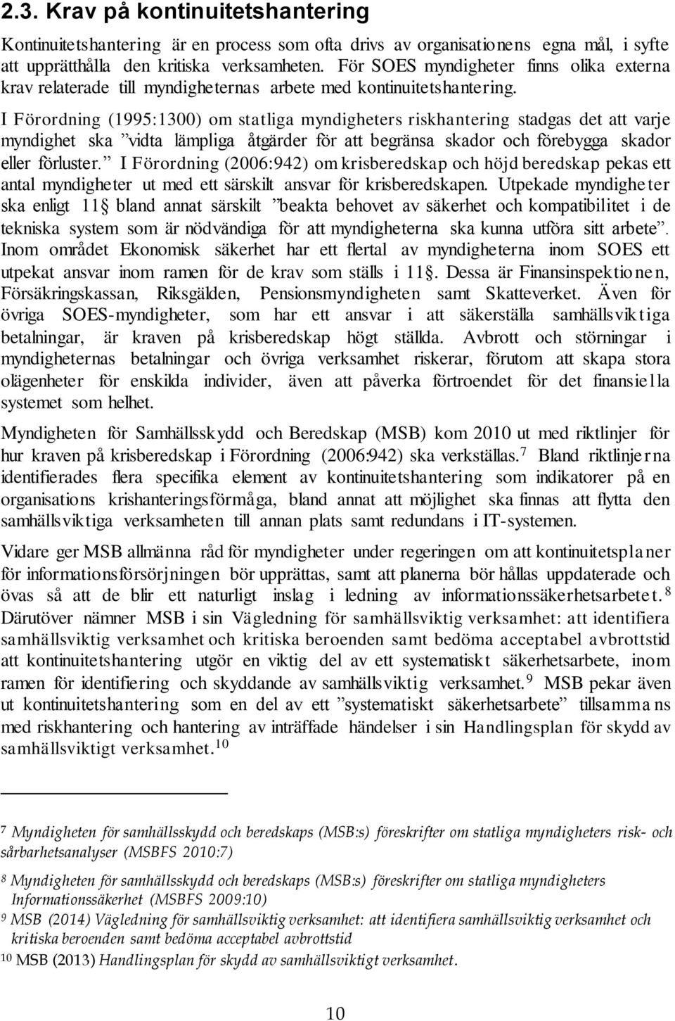 I Förordning (1995:1300) om statliga myndigheters riskhantering stadgas det att varje myndighet ska vidta lämpliga åtgärder för att begränsa skador och förebygga skador eller förluster.
