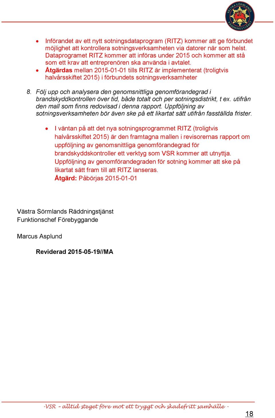 Åtgärdas mellan 2015-01-01 tills RITZ är implementerat (troligtvis halvårsskiftet 2015) i förbundets sotningsverksamheter 8.