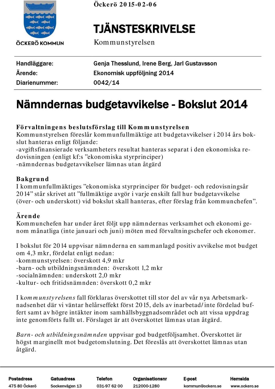 verksamheters resultat hanteras separat i den ekonomiska redovisningen (enligt kf:s ekonomiska styrprinciper) -nämndernas budgetavvikelser lämnas utan åtgärd Bakgrund I kommunfullmäktiges ekonomiska