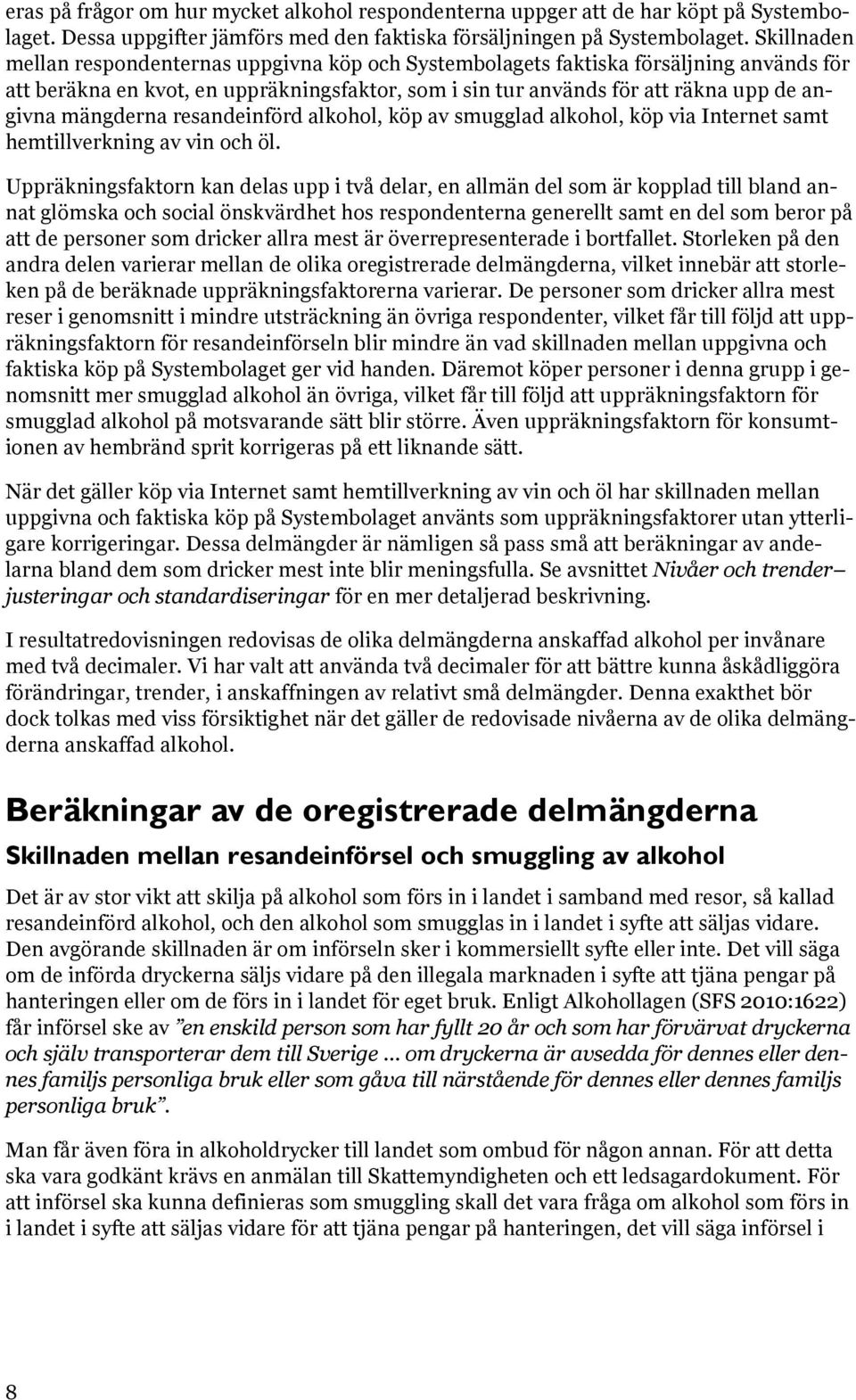 mängderna resandeinförd alkohol, köp av smugglad alkohol, köp via Internet samt hemtillverkning av vin och öl.