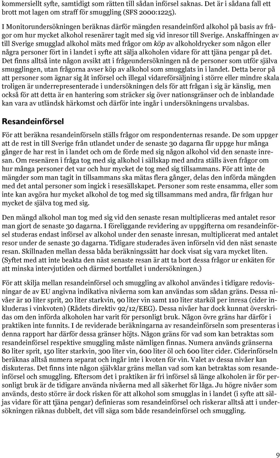 Anskaffningen av till Sverige smugglad alkohol mäts med frågor om köp av alkoholdrycker som någon eller några personer fört in i landet i syfte att sälja alkoholen vidare för att tjäna pengar på det.