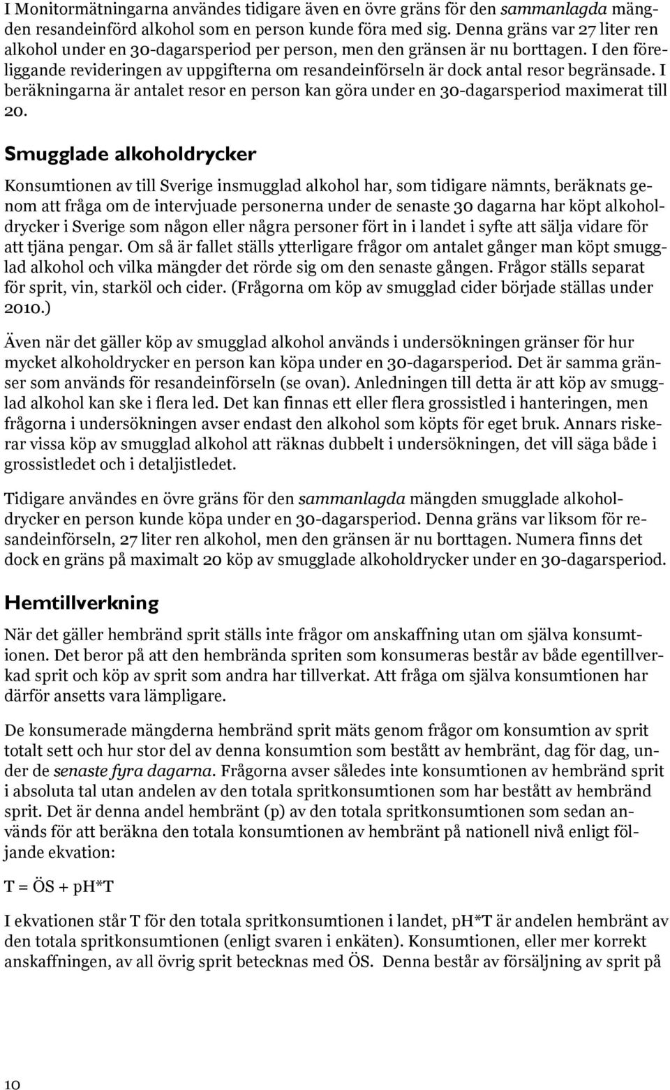 I den föreliggande revideringen av uppgifterna om resandeinförseln är dock antal resor begränsade. I beräkningarna är antalet resor en person kan göra under en 30-dagarsperiod maximerat till 20.