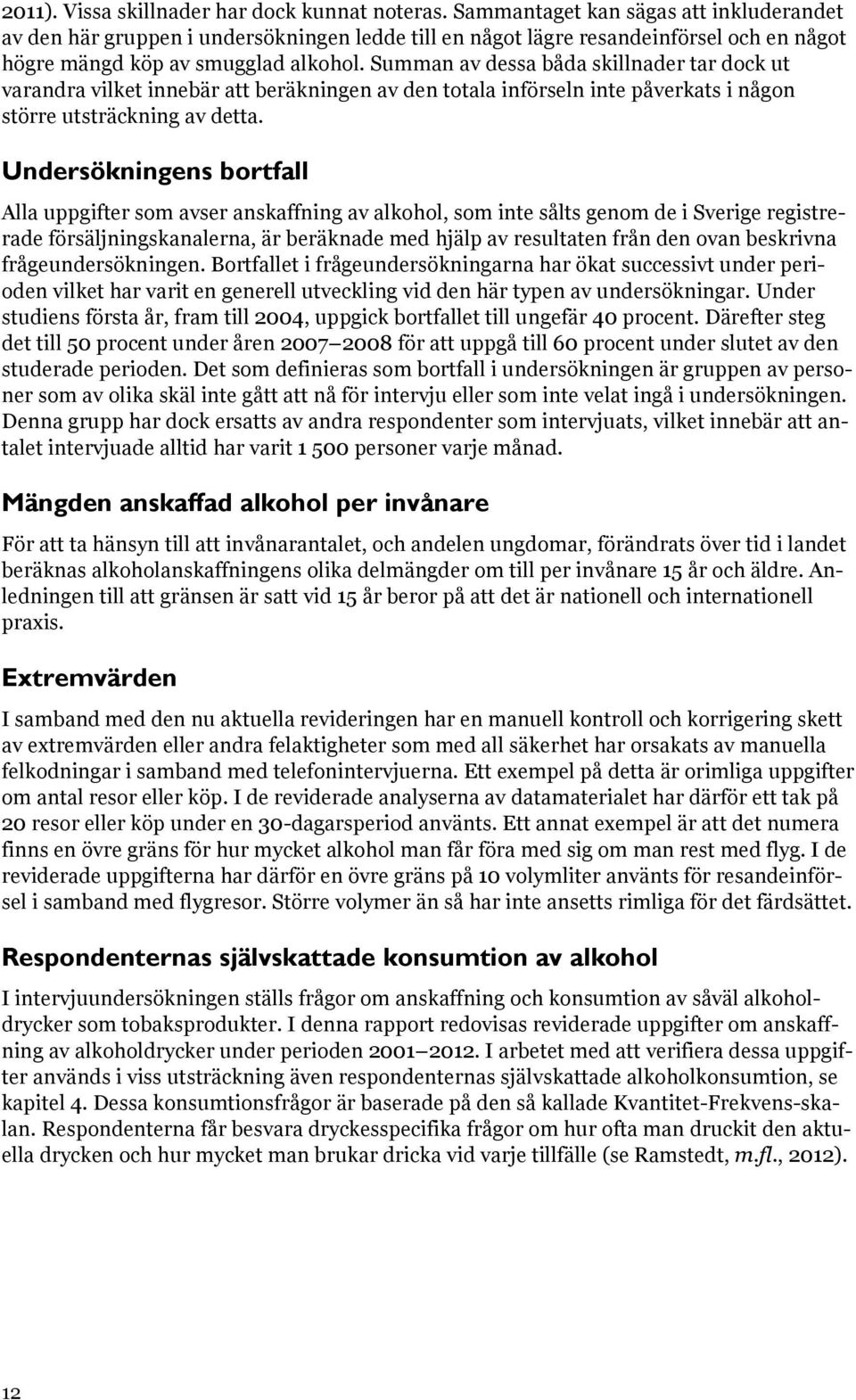 Summan av dessa båda skillnader tar dock ut varandra vilket innebär att beräkningen av den totala införseln inte påverkats i någon större utsträckning av detta.