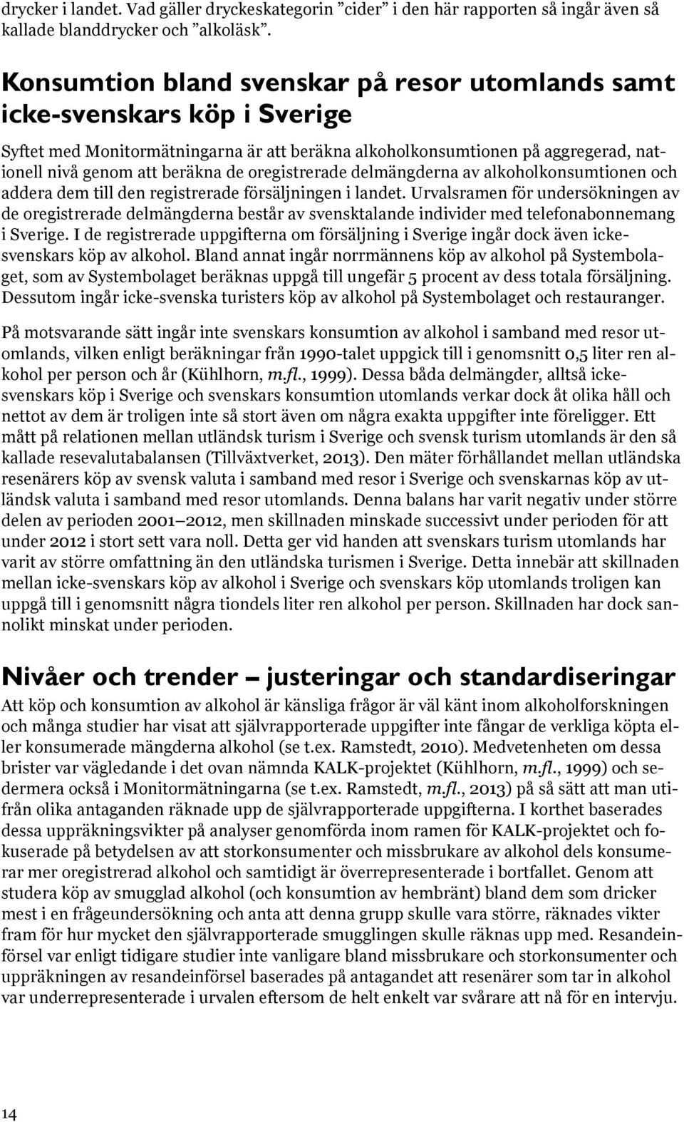 oregistrerade delmängderna av alkoholkonsumtionen och addera dem till den registrerade försäljningen i landet.