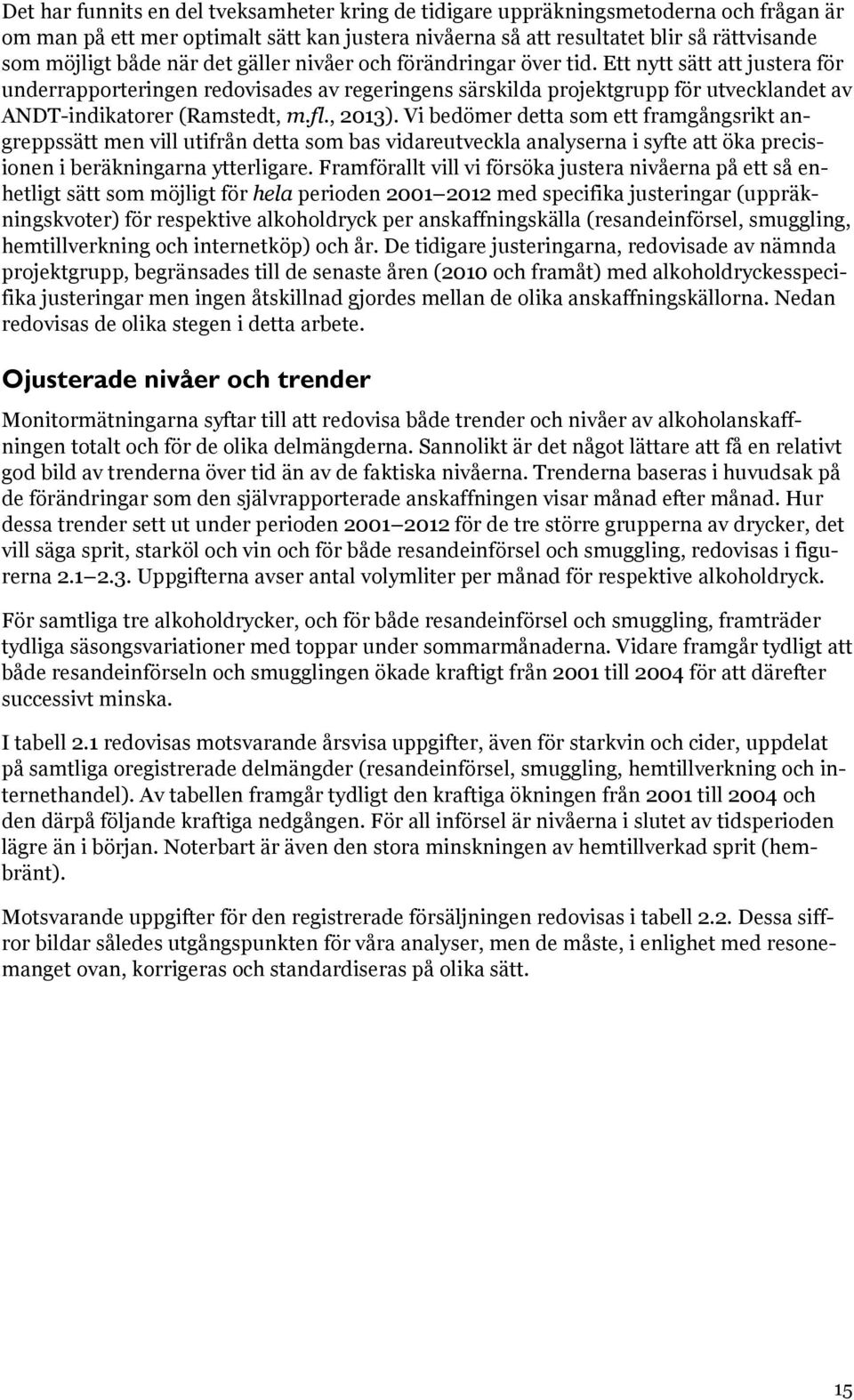 fl., 2013). Vi bedömer detta som ett framgångsrikt angreppssätt men vill utifrån detta som bas vidareutveckla analyserna i syfte att öka precisionen i beräkningarna ytterligare.