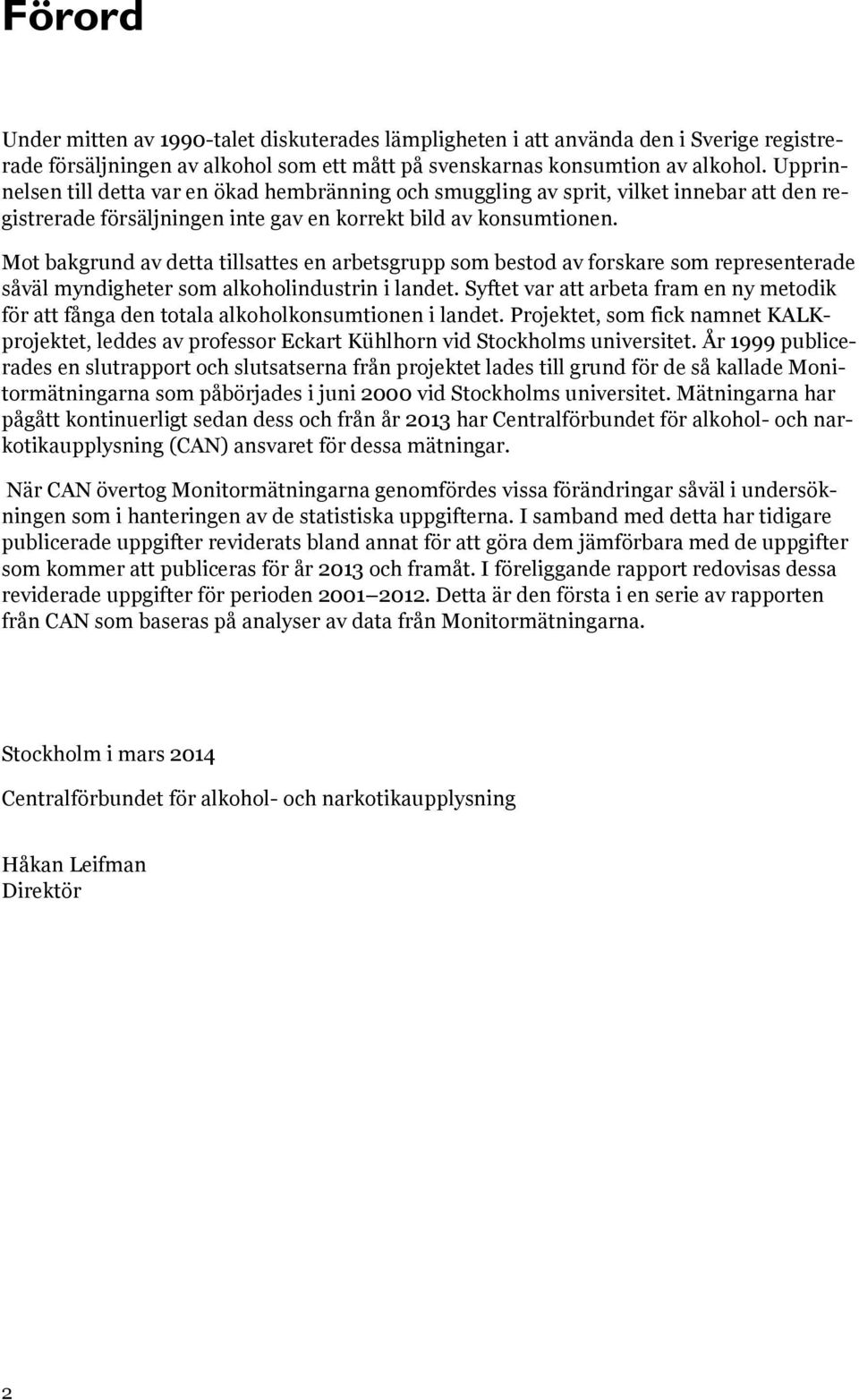 Mot bakgrund av detta tillsattes en arbetsgrupp som bestod av forskare som representerade såväl myndigheter som alkoholindustrin i landet.