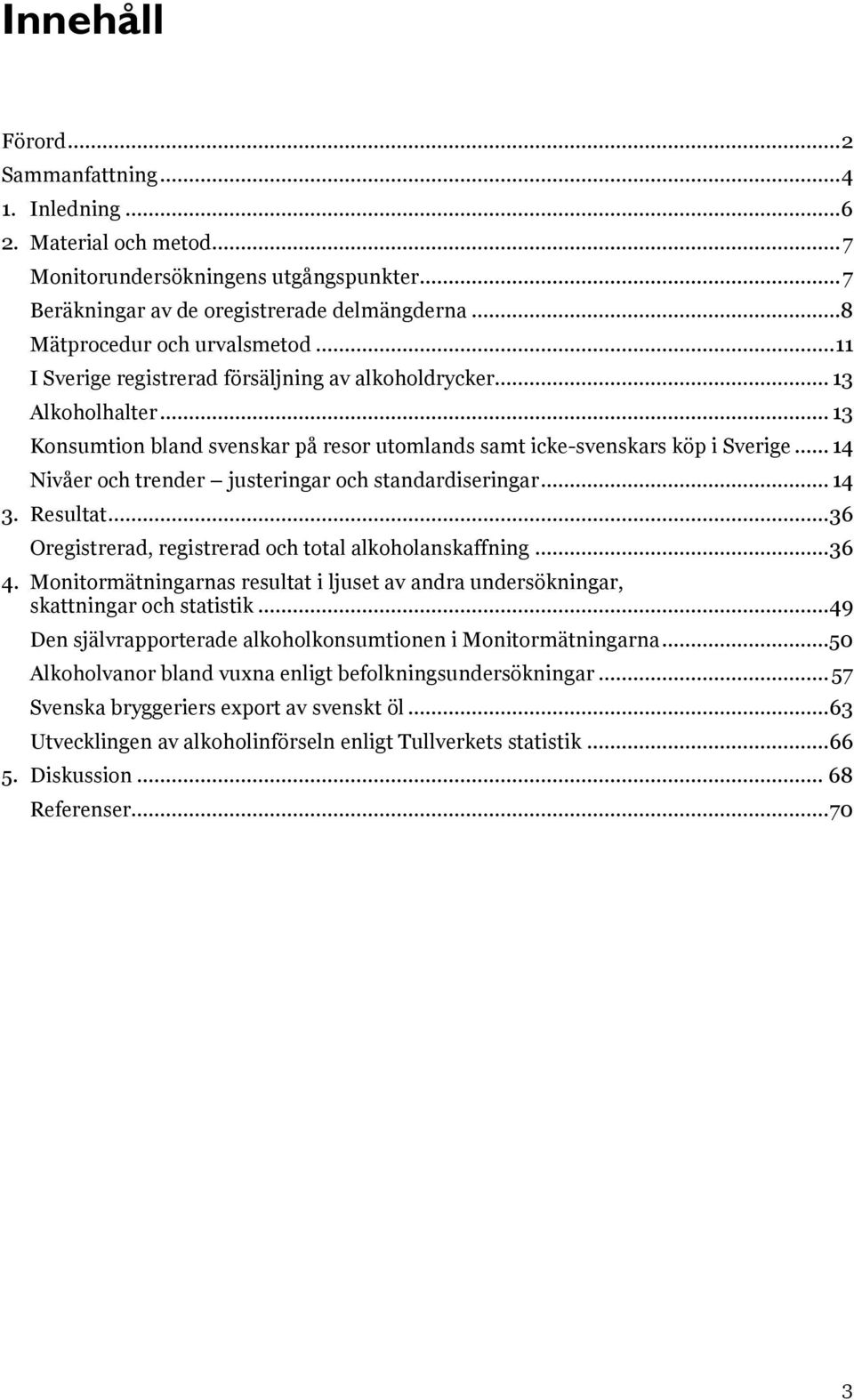 .. 14 Nivåer och trender justeringar och standardiseringar... 14 3. Resultat... 36 Oregistrerad, registrerad och total alkoholanskaffning... 36 4.