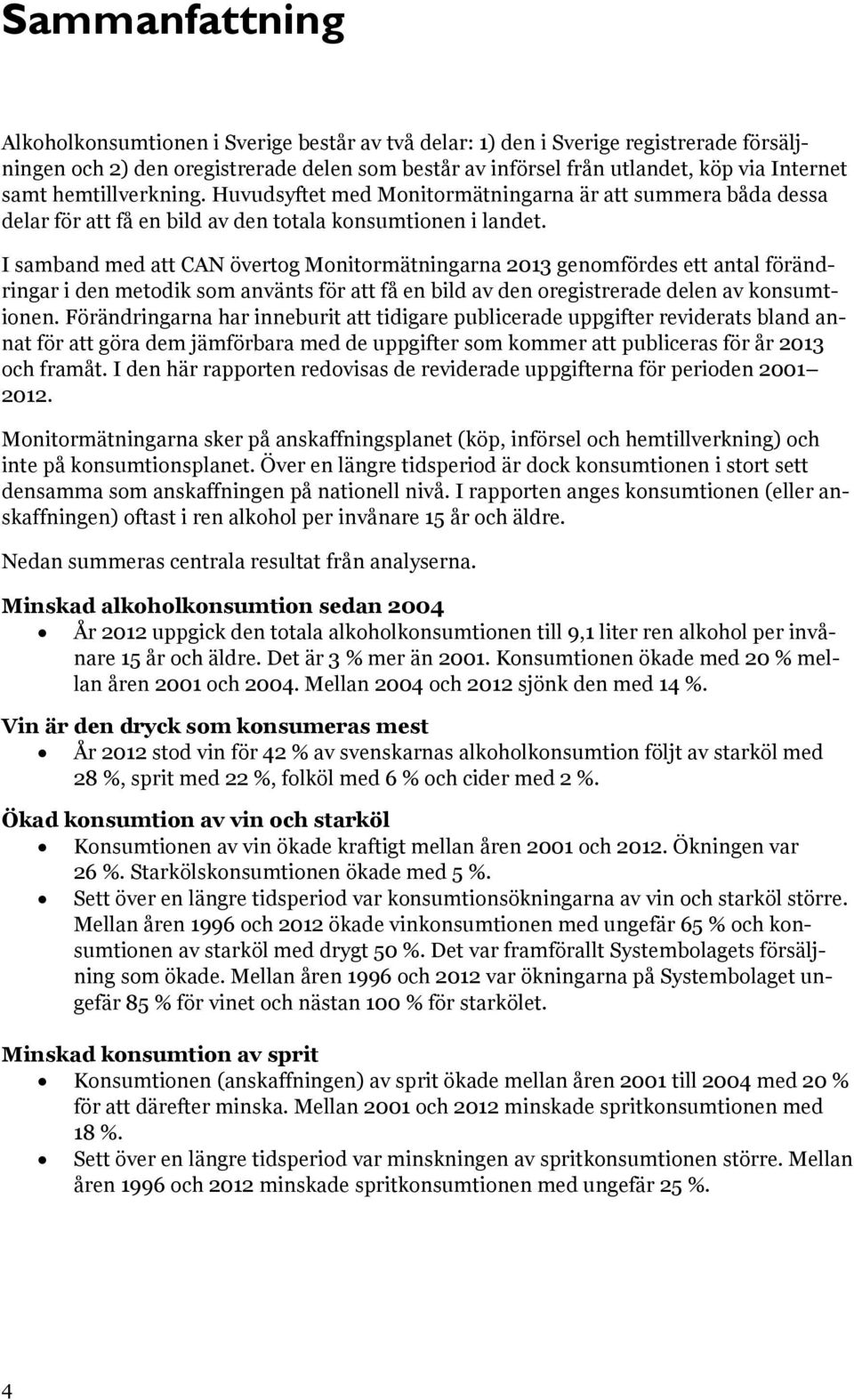I samband med att CAN övertog Monitormätningarna 2013 genomfördes ett antal förändringar i den metodik som använts för att få en bild av den oregistrerade delen av konsumtionen.
