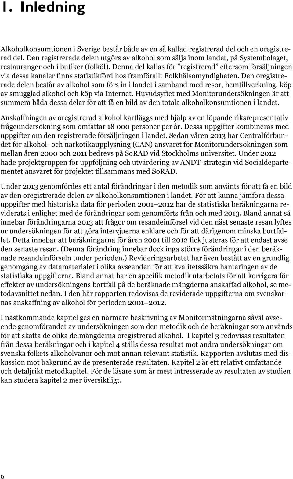 Denna del kallas för registrerad eftersom försäljningen via dessa kanaler finns statistikförd hos framförallt Folkhälsomyndigheten.