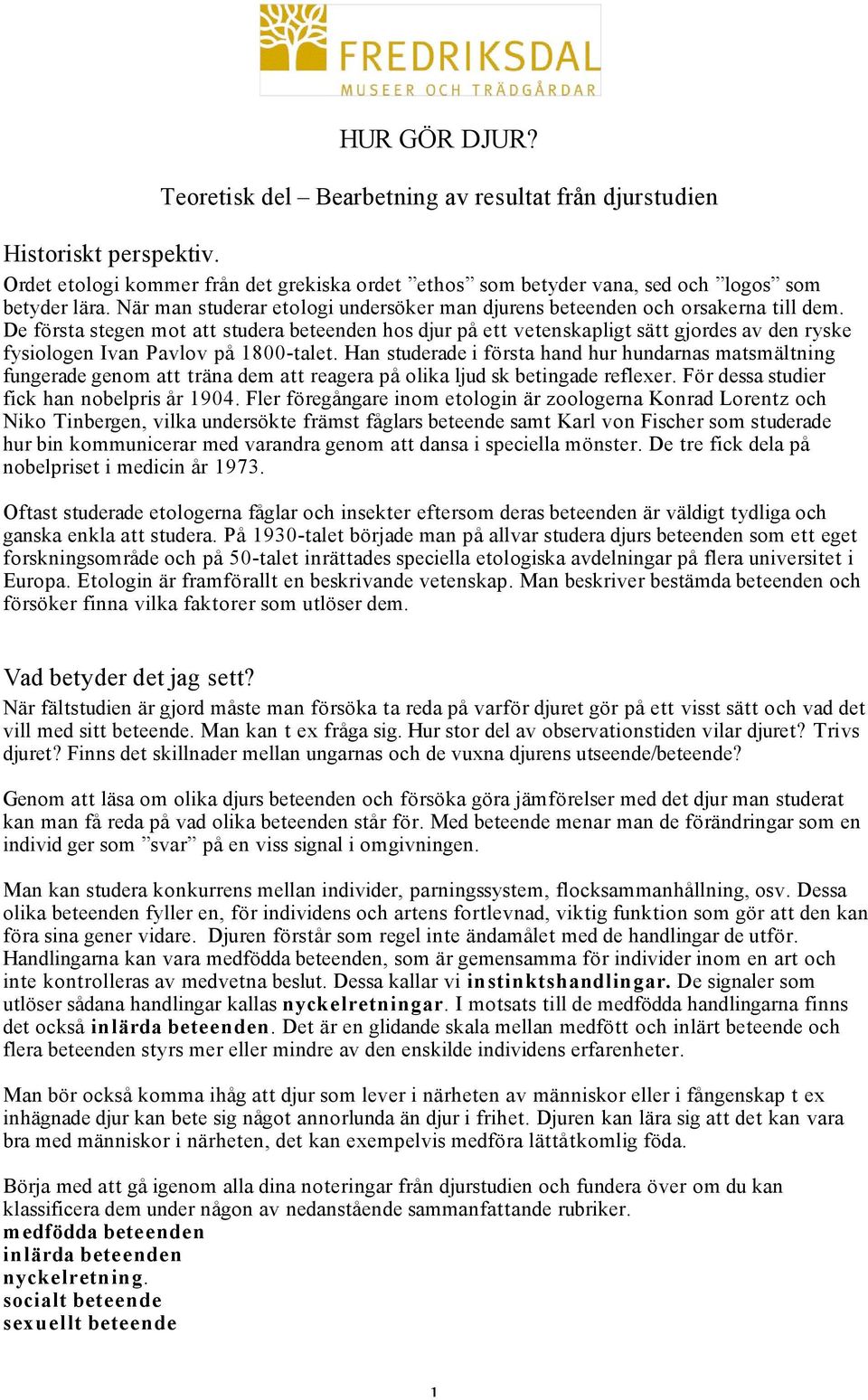 De första stegen mot att studera beteenden hos djur på ett vetenskapligt sätt gjordes av den ryske fysiologen Ivan Pavlov på 1800-talet.