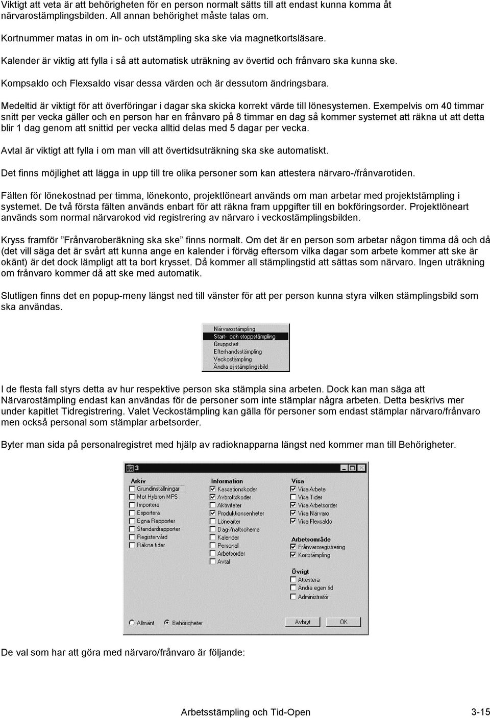 Kompsaldo och Flexsaldo visar dessa värden och är dessutom ändringsbara. Medeltid är viktigt för att överföringar i dagar ska skicka korrekt värde till lönesystemen.