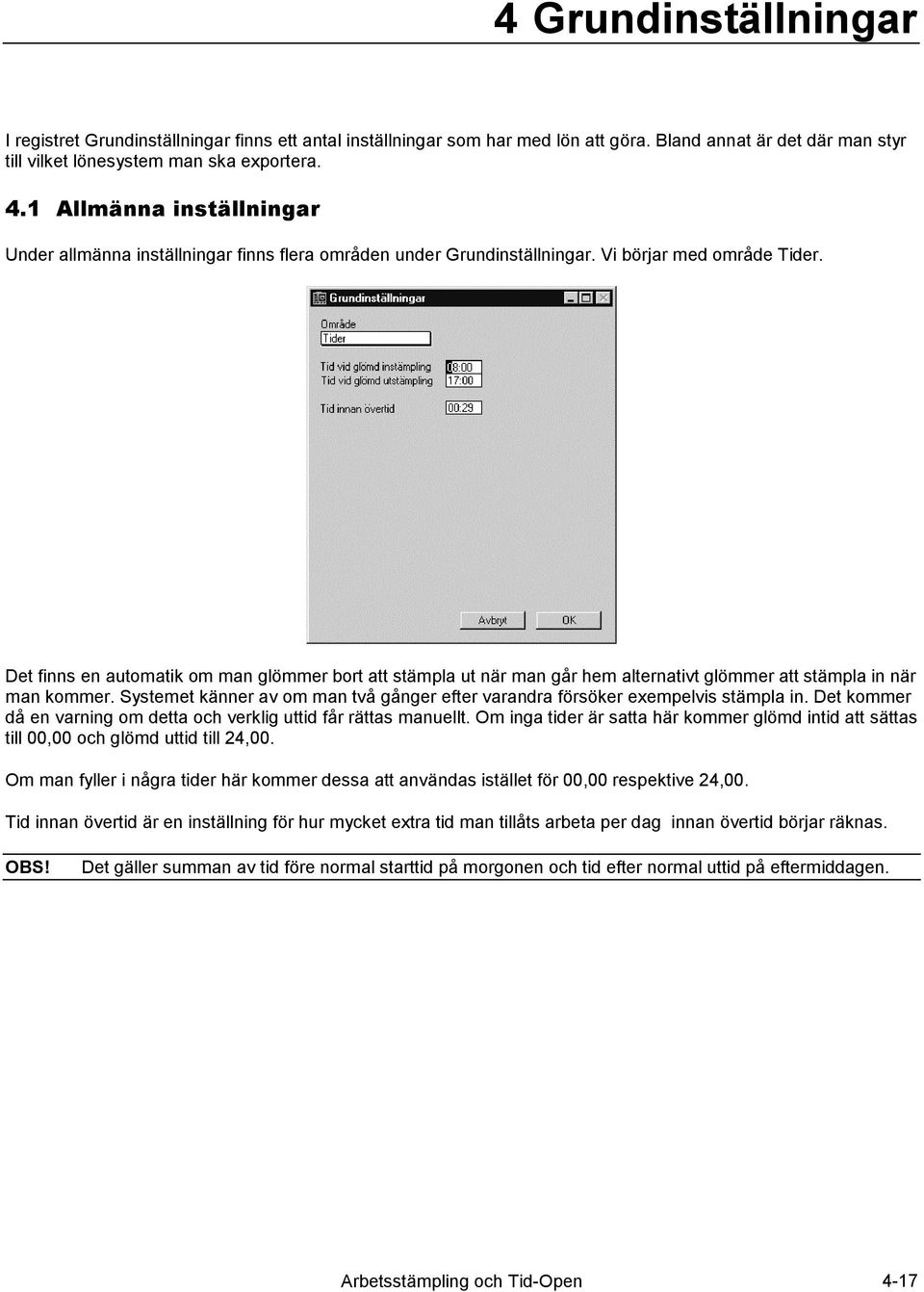 Det finns en automatik om man glömmer bort att stämpla ut när man går hem alternativt glömmer att stämpla in när man kommer.