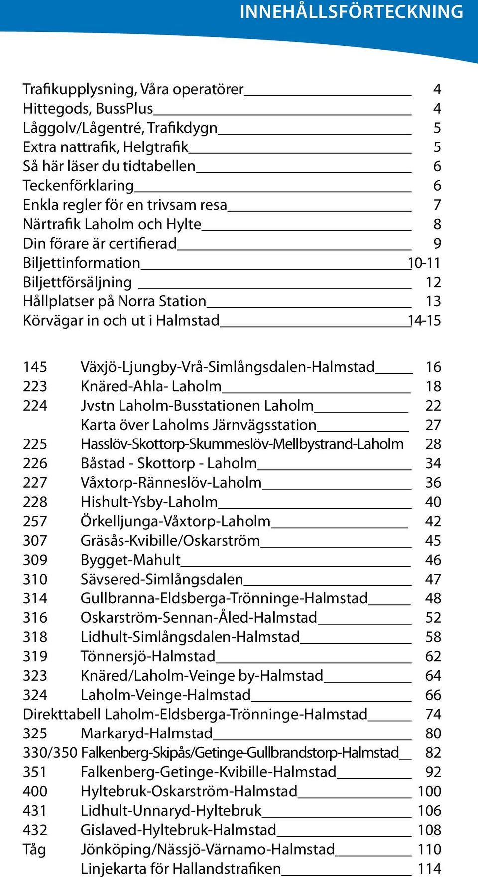 145 Växjö-Ljungby-Vrå-Simlångsdalen-Halmstad 223 Knäred-Ahla- Laholm 224 Jvstn Laholm-Busstationen Laholm Karta över Laholms Järnvägsstation 225 Hasslöv-Skottorp-Skummeslöv-Mellbystrand-Laholm 226