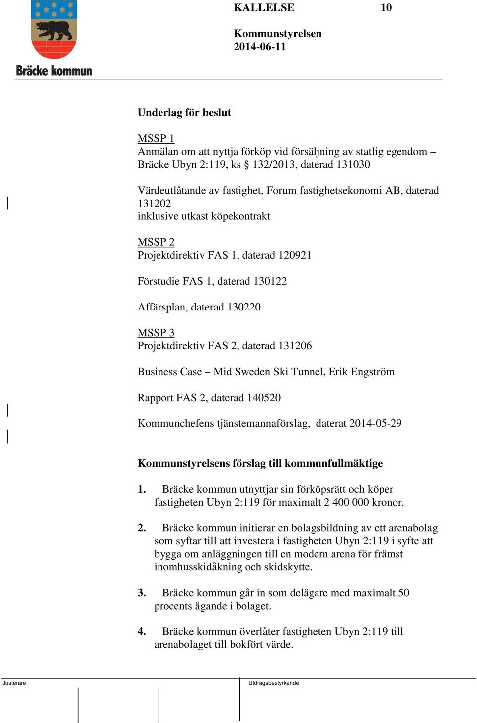 2, daterad 131206 Business Case Mid Sweden Ski Tunnel, Erik Engström Rapport FAS 2, daterad 140520 Kommunchefens tjänstemannaförslag, daterat 2014-05-29 s förslag till kommunfullmäktige 1.
