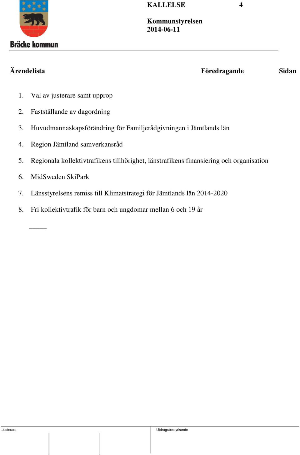 Regionala kollektivtrafikens tillhörighet, länstrafikens finansiering och organisation 6. MidSweden SkiPark 7.
