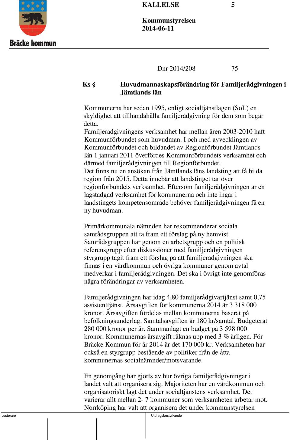 I och med avvecklingen av Kommunförbundet och bildandet av Regionförbundet Jämtlands län 1 januari 2011 överfördes Kommunförbundets verksamhet och därmed familjerådgivningen till Regionförbundet.