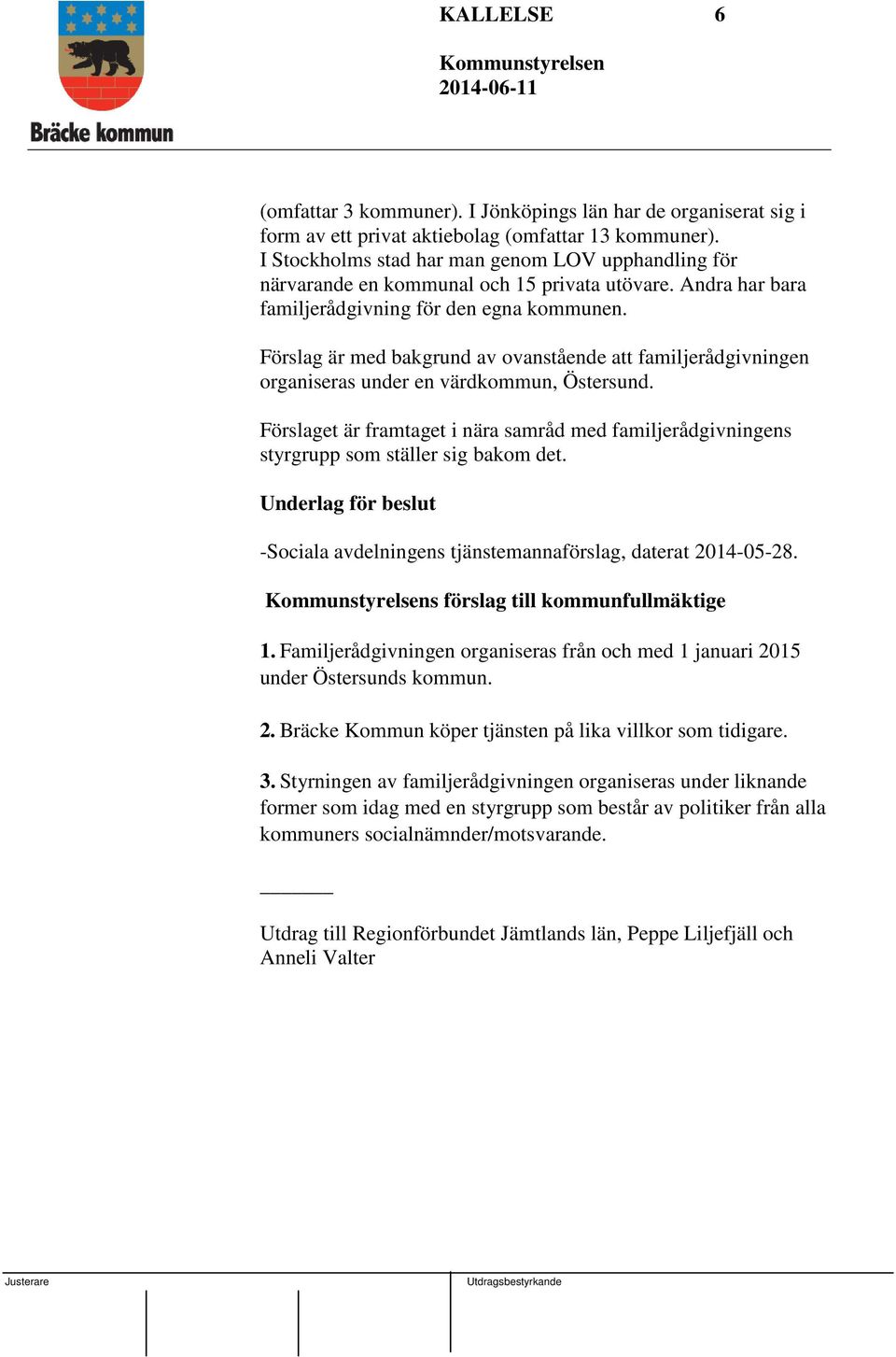 Förslag är med bakgrund av ovanstående att familjerådgivningen organiseras under en värdkommun, Östersund.