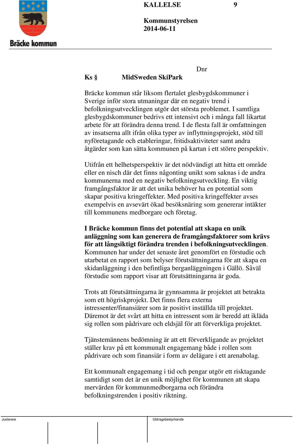 I de flesta fall är omfattningen av insatserna allt ifrån olika typer av inflyttningsprojekt, stöd till nyföretagande och etableringar, fritidsaktiviteter samt andra åtgärder som kan sätta kommunen