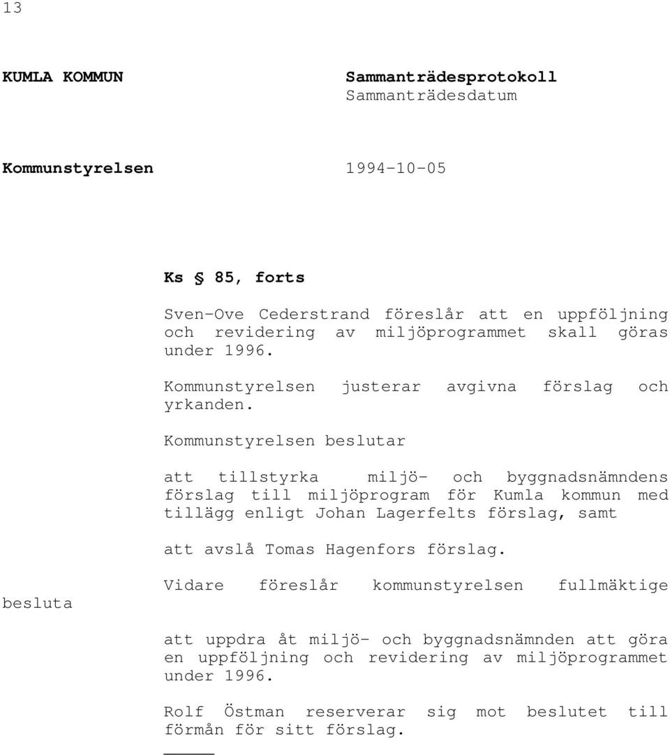 Kommunstyrelsen beslutar att tillstyrka miljö- och byggnadsnämndens förslag till miljöprogram för Kumla kommun med tillägg enligt Johan Lagerfelts förslag, samt att avslå