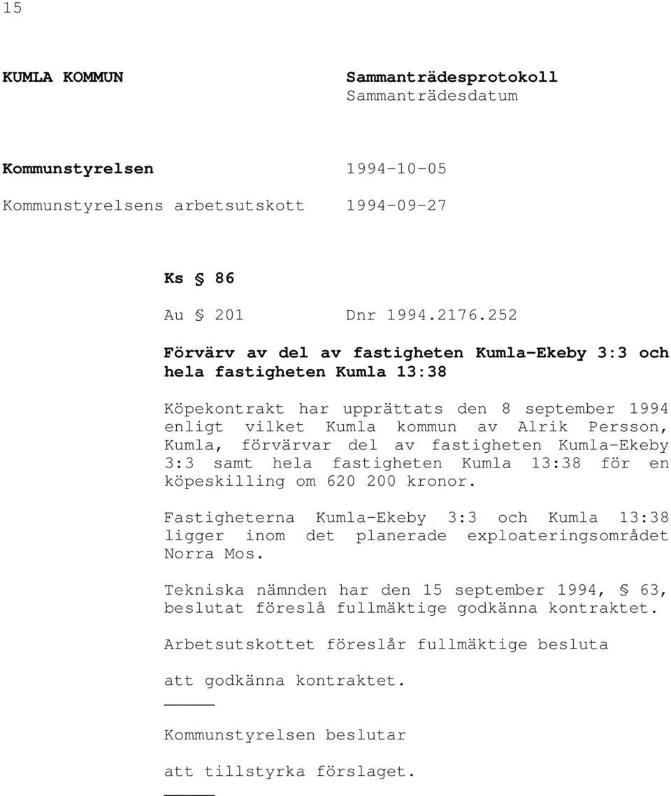 del av fastigheten Kumla-Ekeby 3:3 samt hela fastigheten Kumla 13:38 för en köpeskilling om 620 200 kronor.