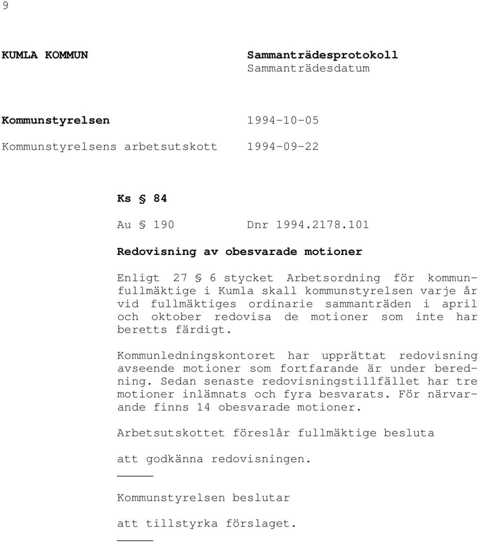 oktober redovisa de motioner som inte har beretts färdigt. Kommunledningskontoret har upprättat redovisning avseende motioner som fortfarande är under beredning.