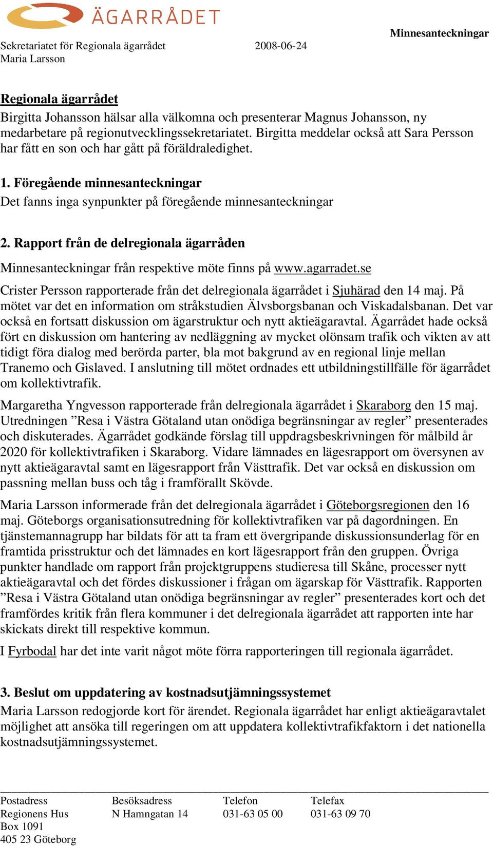 Föregående minnesanteckningar Det fanns inga synpunkter på föregående minnesanteckningar 2. Rapport från de delregionala ägarråden Minnesanteckningar från respektive möte finns på www.agarradet.