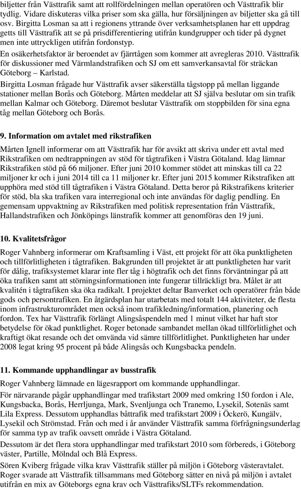 utifrån fordonstyp. En osäkerhetsfaktor är beroendet av fjärrtågen som kommer att avregleras 2010.