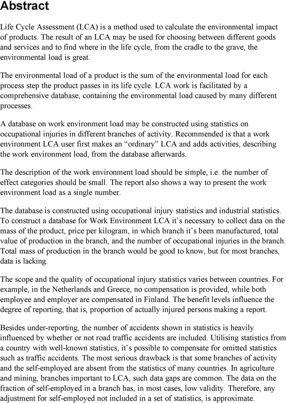The environmental load of a product is the sum of the environmental load for each process step the product passes in its life cycle.