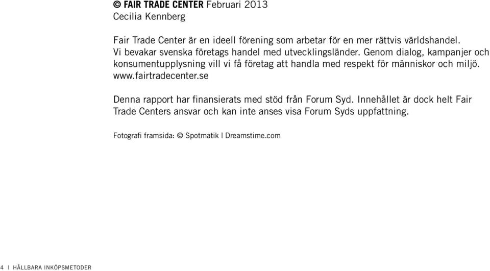 Genom dialog, kampanjer och konsumentupplysning vill vi få företag att handla med respekt för människor och miljö. www.fairtradecenter.