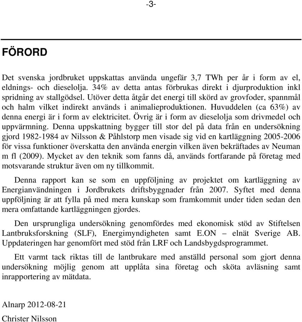 Övrig är i form av dieselolja som drivmedel och uppvärmning.