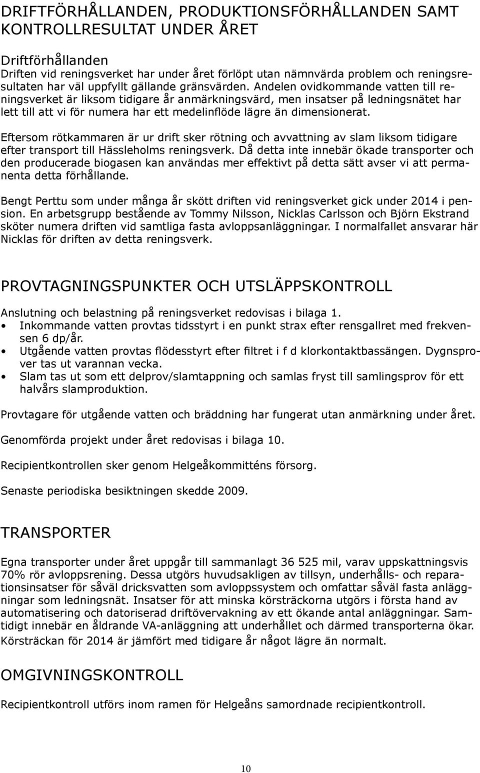 Andelen ovidkommande vatten till reningsverket är liksom tidigare år anmärkningsvärd, men insatser på ledningsnätet har lett till att vi för numera har ett medelinflöde lägre än dimensionerat.