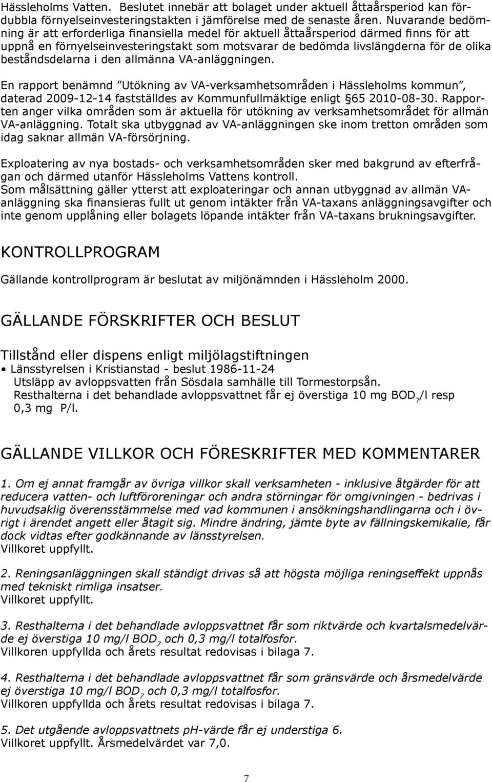 beståndsdelarna i den allmänna VA-anläggningen. En rapport benämnd Utökning av VA-verksamhetsområden i Hässleholms kommun, daterad 2009-12-14 fastställdes av Kommunfullmäktige enligt 65 2010-08-30.