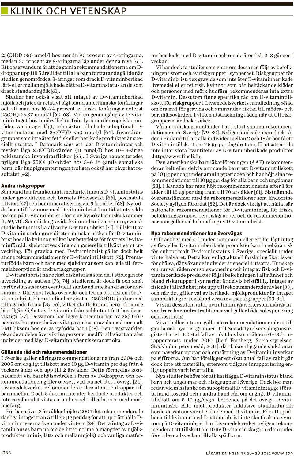 8-åringar som drack D-vitaminberikad lätt- eller mellanmjölk hade bättre D-vitaminstatus än de som drack standardmjölk [61].